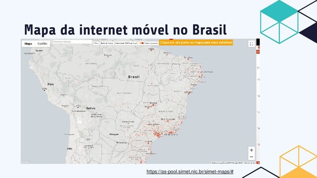 Mapa da internet móvel no Brasil
https://as-pool.simet.nic.br/simet-maps/#
