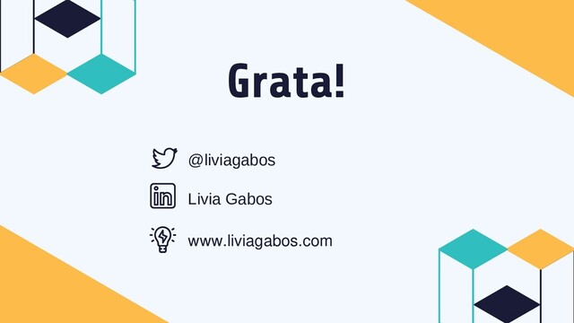 Grata!
www.liviagabos.com
@liviagabos
Livia Gabos
