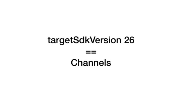 targetSdkVersion 26
==
Channels
