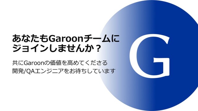 あなたもGaroonチームに
ジョインしませんか︖
共にGaroonの価値を⾼めてくださる
開発/QAエンジニアをお待ちしています
