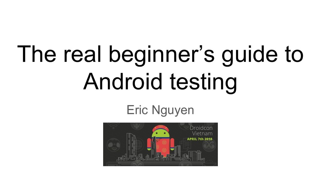 The real beginner's guide to Android testing - Speaker Deck