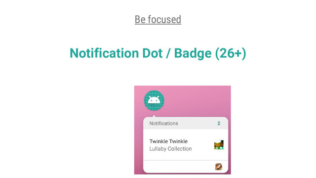 Notification Dot / Badge (26+)
Be focused
