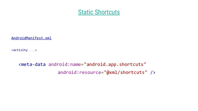 AndroidManifest.xml


Static Shortcuts
