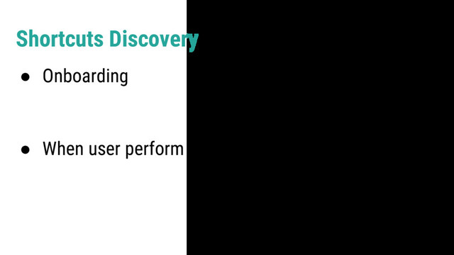 Shortcuts Discovery
● Onboarding
● When user perform the action
