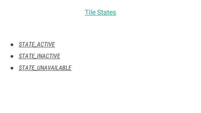 ● STATE_ACTIVE
● STATE_INACTIVE
● STATE_UNAVAILABLE
Tile States
