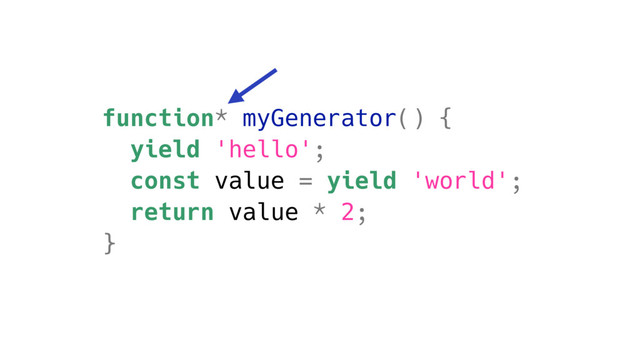 function* myGenerator() {
yield 'hello';
const value = yield 'world';
return value * 2;
}
