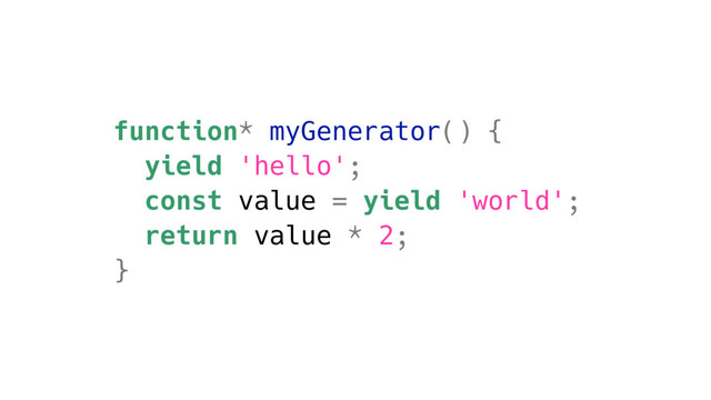 function* myGenerator() {
yield 'hello';
const value = yield 'world';
return value * 2;
}
