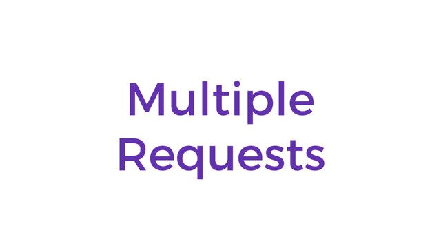 Multiple
Requests
