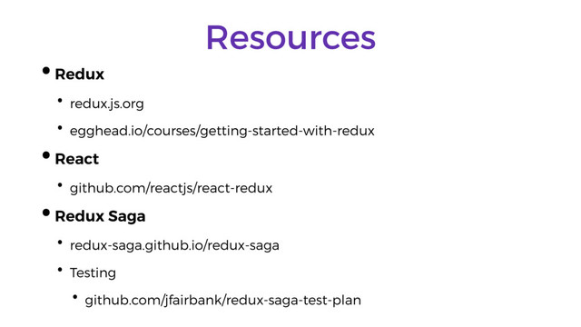Resources
•Redux
• redux.js.org
• egghead.io/courses/getting-started-with-redux
•React
• github.com/reactjs/react-redux
•Redux Saga
• redux-saga.github.io/redux-saga
• Testing
• github.com/jfairbank/redux-saga-test-plan
