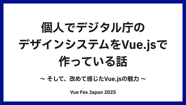個人でデジタル庁の デザインシステムをVue.jsで 作っている話