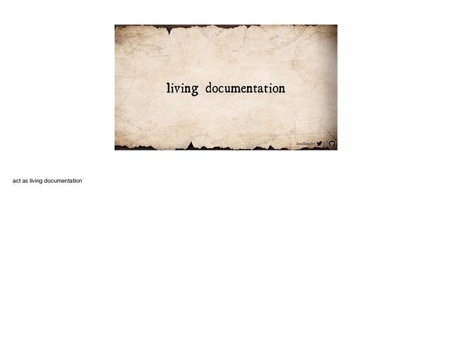 doodlingdev
living documentation
act as living documentation
