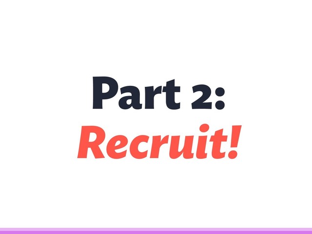 Part 2:
Recruit!
