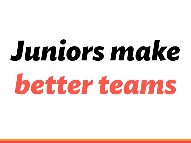 Juniors make
better teams
