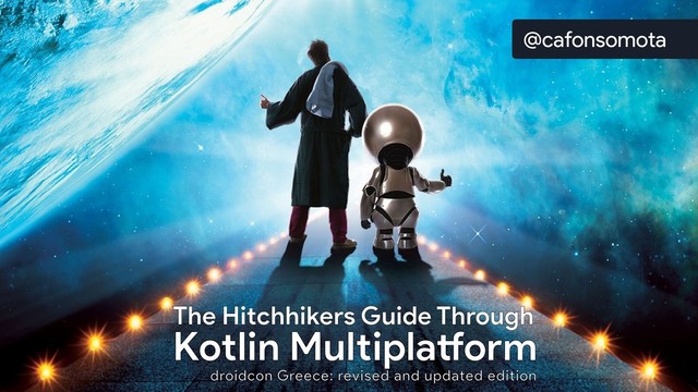 The Hitchhikers Guide Through
The Hitchhikers Guide Through
Kotlin Multiplatform
Kotlin Multiplatform
@cafonsomota
droidcon Greece: revised and updated edition
droidcon Greece: revised and updated edition
