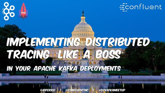@riferrei | @confluentinc | #dckafkameetup
Implementing distributed
tracing ‘like a boss’
IN YOUR Apache Kafka DEPLOYMENTS
@riferrei | @confluentinc | #dckafkameetup
