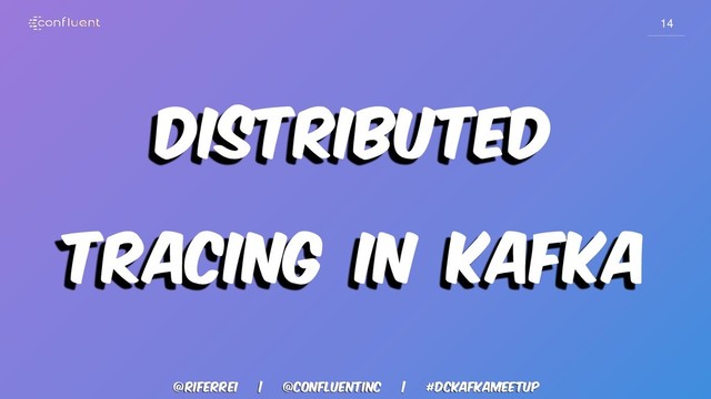 @riferrei | @confluentinc | #dckafkameetup
14
Distributed
tracing in kafka
