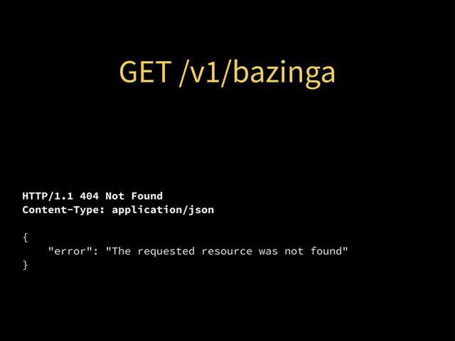 GET /v1/bazinga
HTTP/1.1 404 Not Found
Content-Type: application/json
{
"error": "The requested resource was not found"
}
