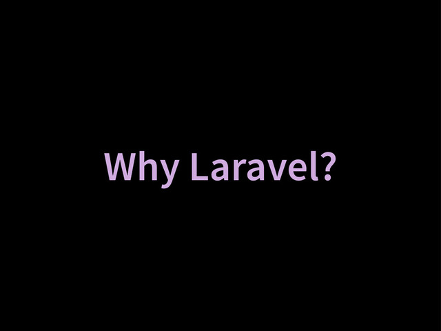 Why Laravel?
