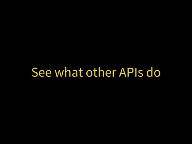 See what other APIs do
