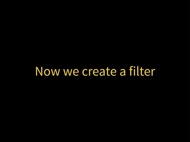 Now we create a filter
