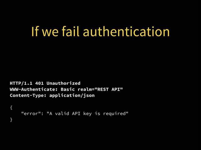 HTTP/1.1 401 Unauthorized
WWW-Authenticate: Basic realm="REST API"
Content-Type: application/json
{
"error": "A valid API key is required"
}
If we fail authentication
