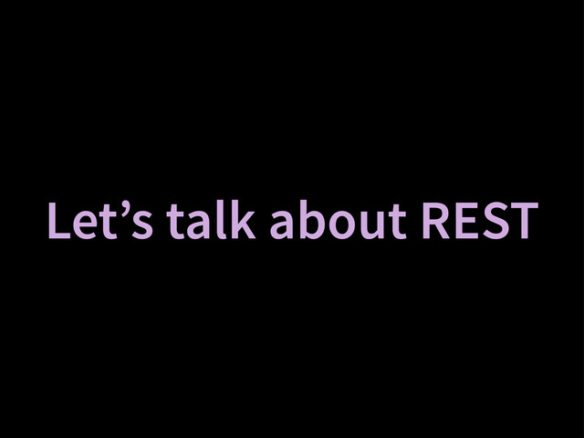 Let’s talk about REST
