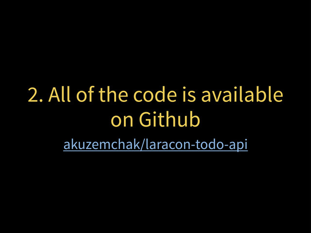 2. All of the code is available
on Github
akuzemchak/laracon-todo-api
