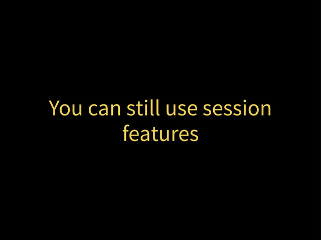 You can still use session
features
