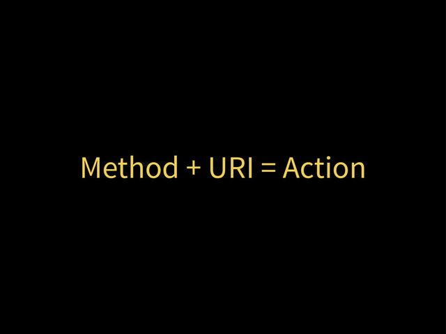 Method + URI = Action
