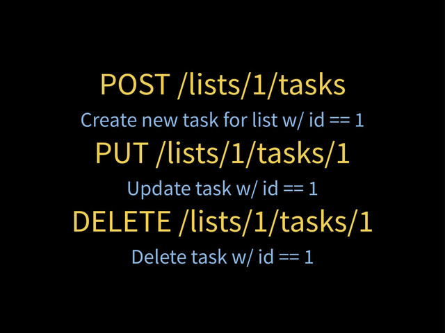 POST /lists/1/tasks
Create new task for list w/ id == 1
PUT /lists/1/tasks/1
Update task w/ id == 1
DELETE /lists/1/tasks/1
Delete task w/ id == 1
