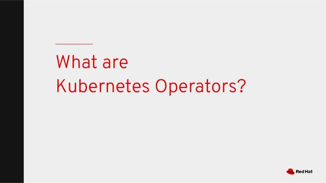 What are
Kubernetes Operators?
