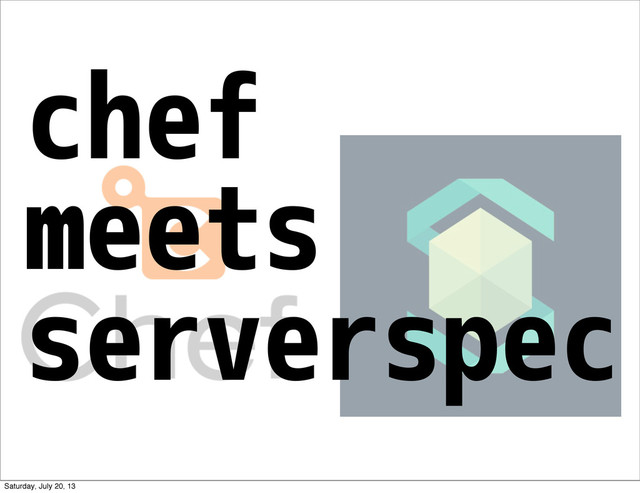chef
meets
serverspec
Saturday, July 20, 13
