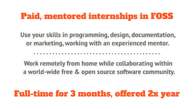 Paid, mentored internships in FOSS
Full-time for 3 months, offered 2x year
