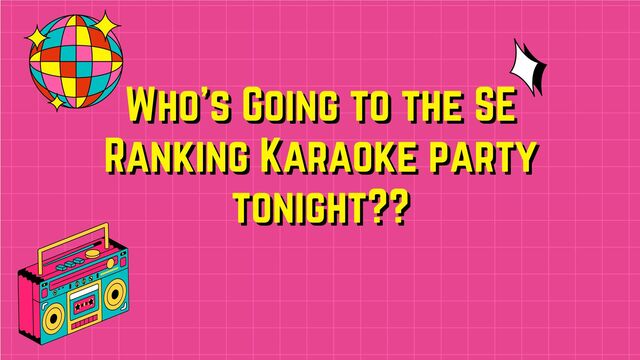 Who’s Going to the SE
Who’s Going to the SE
Ranking Karaoke party
Ranking Karaoke party
tonight??
tonight??
