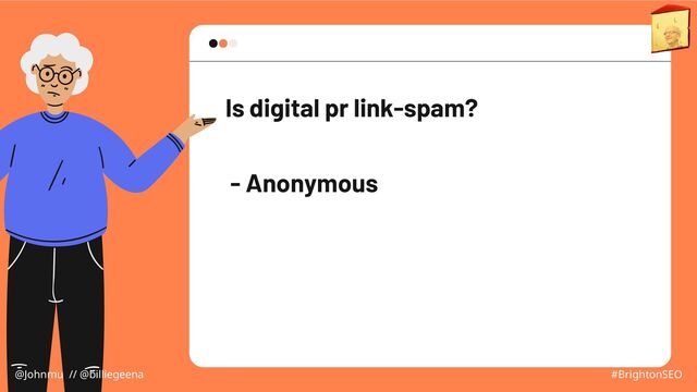 Is digital pr link-spam?
- Anonymous
@Johnmu // @billiegeena #BrightonSEO
