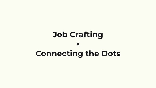 Job Crafting
×
Connecting the Dots
