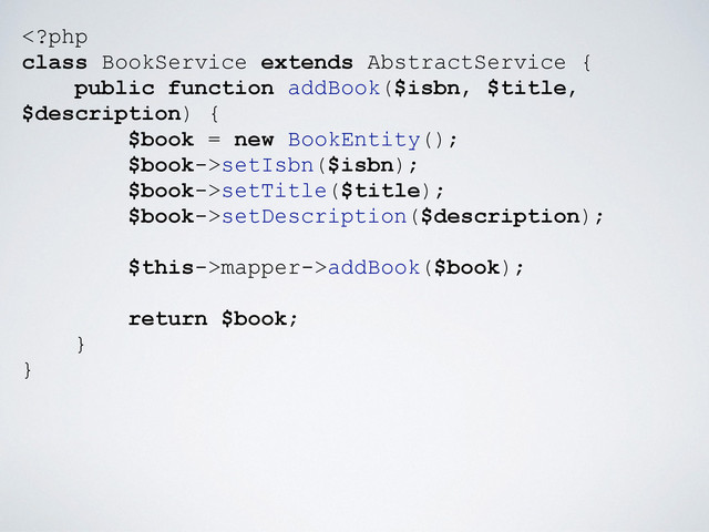 setIsbn($isbn);
$book->setTitle($title);
$book->setDescription($description);
$this->mapper->addBook($book);
return $book;
}
}
