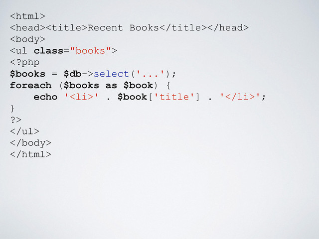 
Recent Books

<ul class="books">
select('...');
foreach ($books as $book) {
echo '<li>' . $book['title'] . '</li>';
}
?>
</ul>


