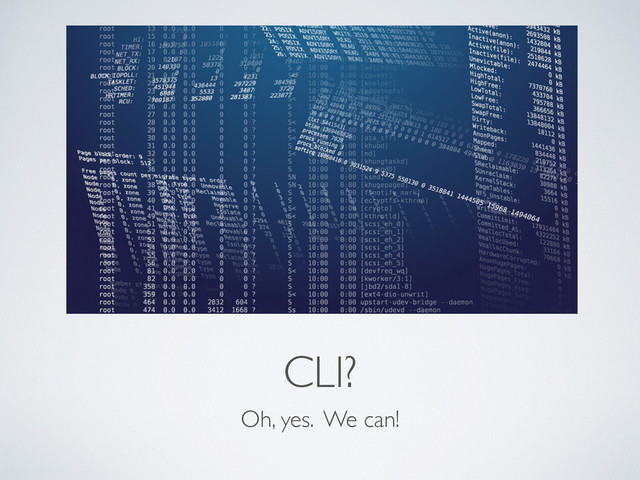 CLI?
Oh, yes. We can!
