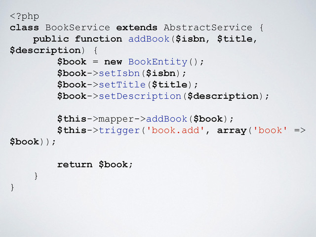 setIsbn($isbn);
$book->setTitle($title);
$book->setDescription($description);
$this->mapper->addBook($book);
$this->trigger('book.add', array('book' =>
$book));
return $book;
}
}
