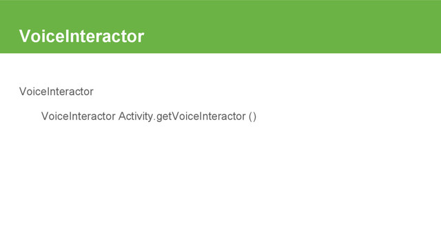 VoiceInteractor
VoiceInteractor
VoiceInteractor Activity.getVoiceInteractor ()
