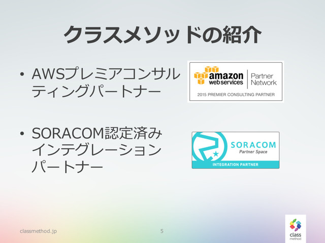 classmethod.jp 5
クラスメソッドの紹介
• AWSプレミアコンサル
ティングパートナー
• SORACOM認定済み
インテグレーション
パートナー
