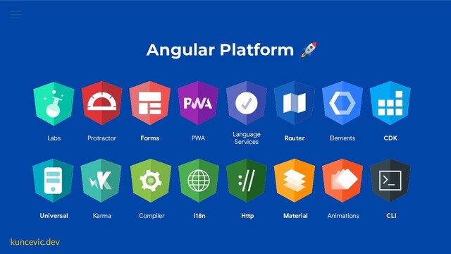 kuncevic.dev
Angular Platform 🚀
Labs Protractor Forms PWA
Language
Services
Router Elements CDK
Universal Karma Compiler i18n Http Material Animations CLI
