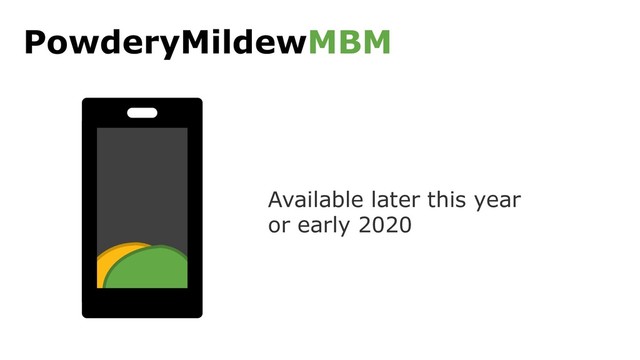 PowderyMildewMBM
Available later this year
or early 2020

