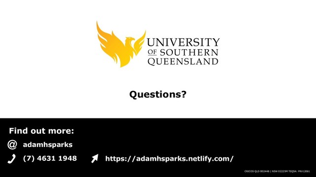 Find out more:
CRICOS QLD 00244B | NSW 02225M TEQSA: PRV12081
(7) 4631 1948 https://adamhsparks.netlify.com/
adamhsparks
Questions?
