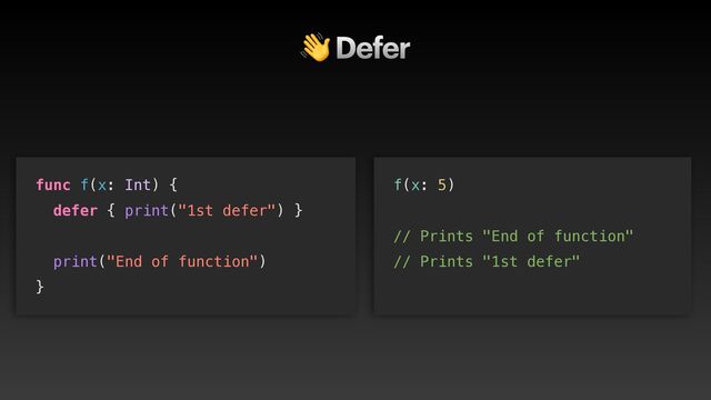 👋 Defer
func f(x: Int) {


defer { print("1st defer") }


print("End of function")


}
f(x: 5)
 
// Prints "End of function"


// Prints "1st defer"
 

