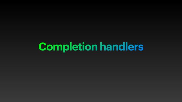 Completion handlers
