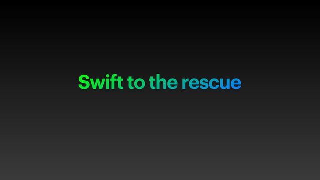 Swift to the rescue
