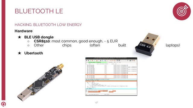 HACKING: BLUETOOTH LOW ENERGY
Hardware
★ BLE USB dongle
○ CSR8510: most common, good enough, ~ 5 EUR
○ Other chips (often built in laptops)
★ Ubertooth
BLUETOOTH LE
47
