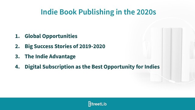 4
Indie Book Publishing in the 2020s
1. Global Opportunities
2. Big Success Stories of 2019-2020
3. The Indie Advantage
4. Digital Subscription as the Best Opportunity for Indies
